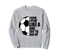 I Know I Play Like Try To Keep Up Sweatshirt - Fun Novelty Design Unisex - T-Shirt, Sweatshirt, Hoodie