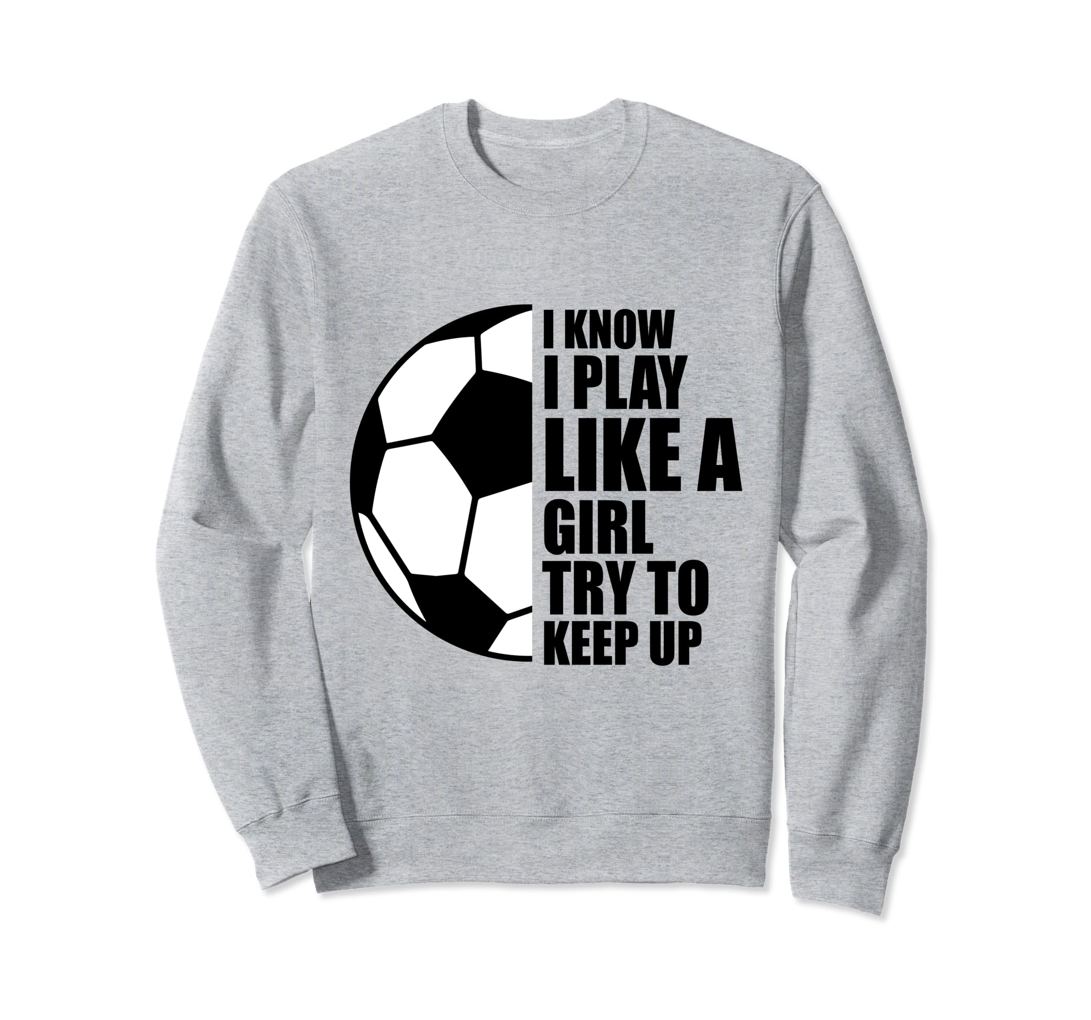 I Know I Play Like Try To Keep Up Sweatshirt - Fun Novelty Design Unisex - T-Shirt, Sweatshirt, Hoodie