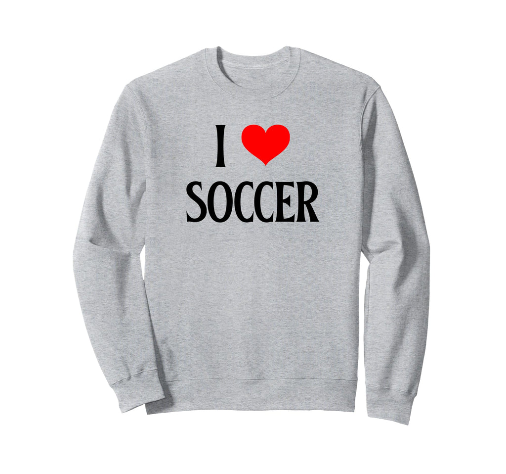 I Love Soccer I Heart Soccer Funny Sweatshirt - Graphic Print Unisex - T-Shirt, Sweatshirt, Hoodie