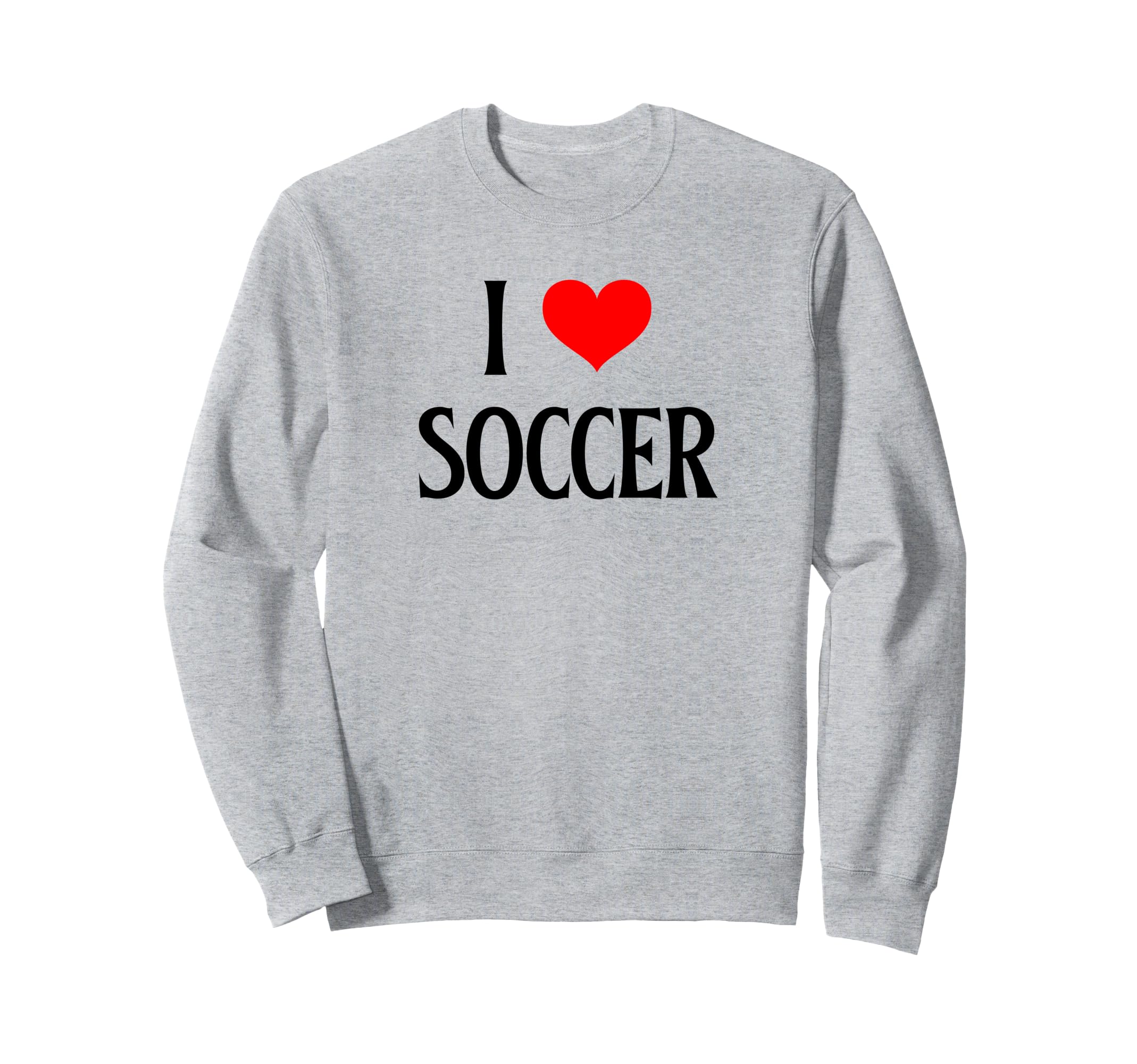 I Love Soccer I Heart Soccer Funny Sweatshirt - Graphic Print Unisex - T-Shirt, Sweatshirt, Hoodie