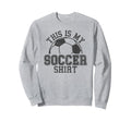 Trendy This Is My Soccer Sweatshirt - Fun Novelty Design for Adults - T-Shirt, Sweatshirt, Hoodie