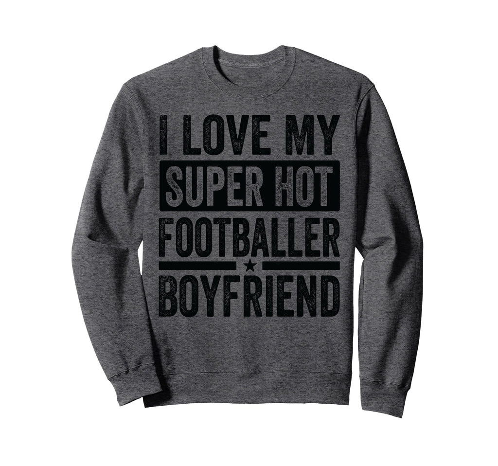 I Love My Super Hot Footballer Sweatshirt - Streetwear Style for Adults - T-Shirt, Sweatshirt, Hoodie