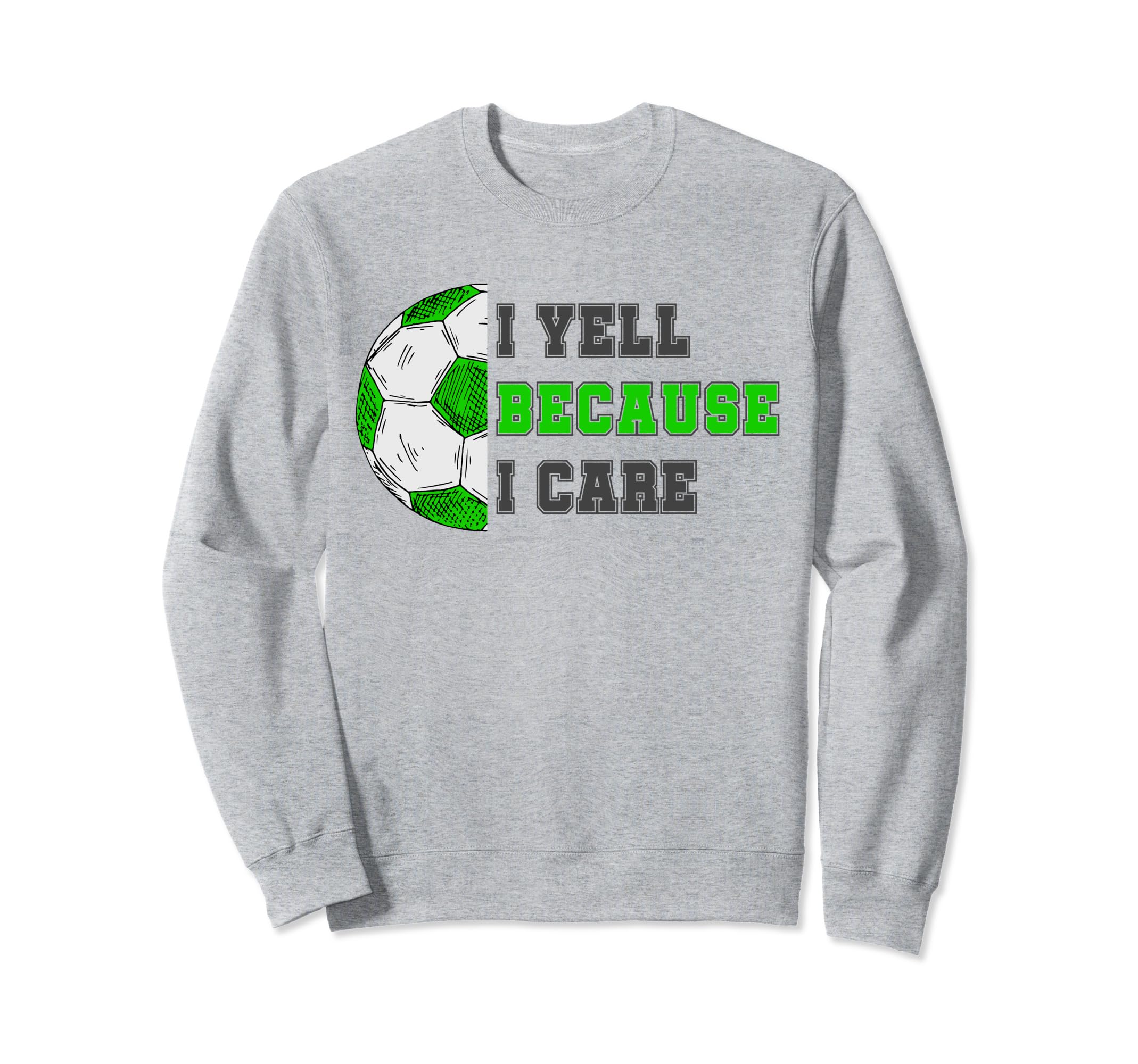 I Yell Because I Care Soccer Dad Sweatshirt - Novelty Apparel Men Women - T-Shirt, Sweatshirt, Hoodie