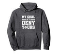 My Goal Is To Deny Yours Soccer Goalkeeper Hoodie - Streetwear Style Unisex - T-Shirt, Sweatshirt, Hoodie