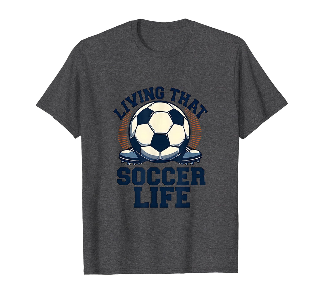 Living That Soccer Life Dad T-Shirt - Novelty Apparel Men Women - T-Shirt, Sweatshirt, Hoodie