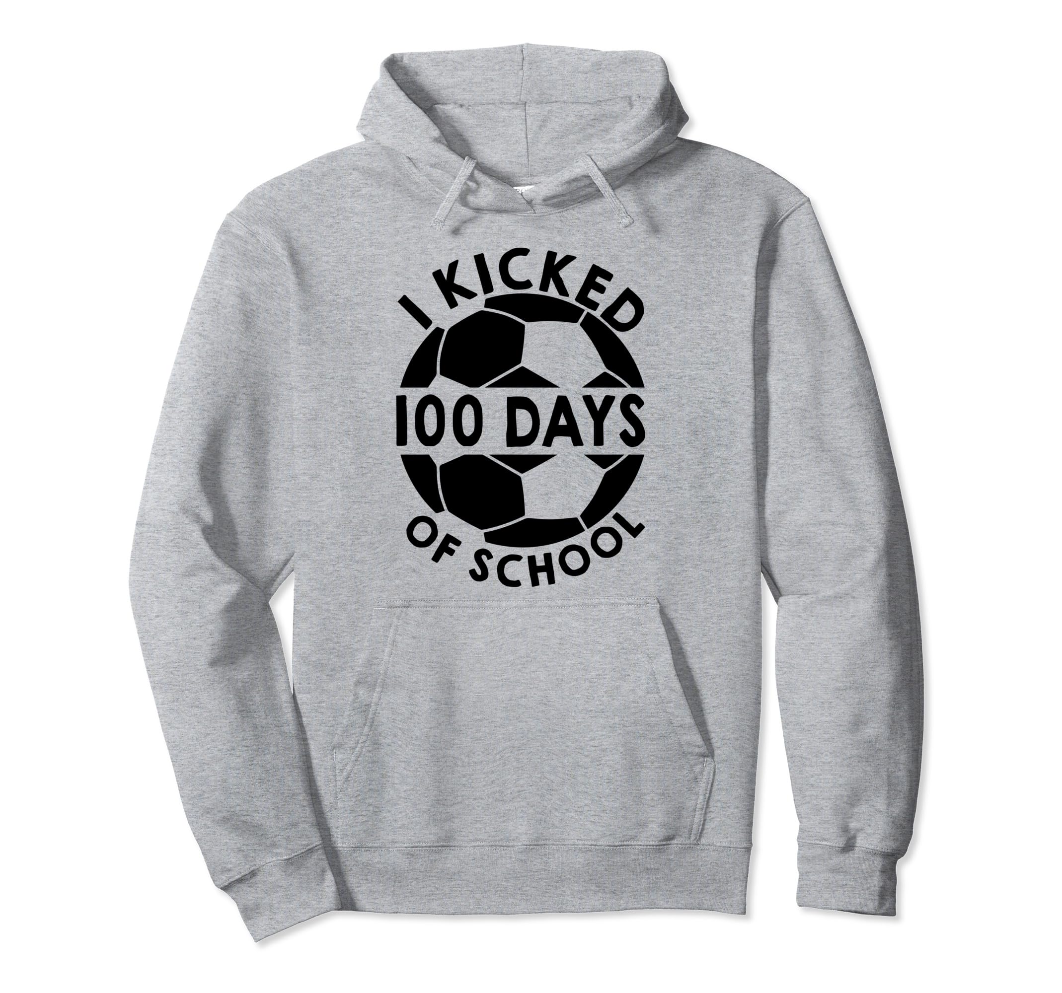 I Kicked 100 Days School Soccer Hoodie - Novelty Apparel for Adults - T-Shirt, Sweatshirt, Hoodie