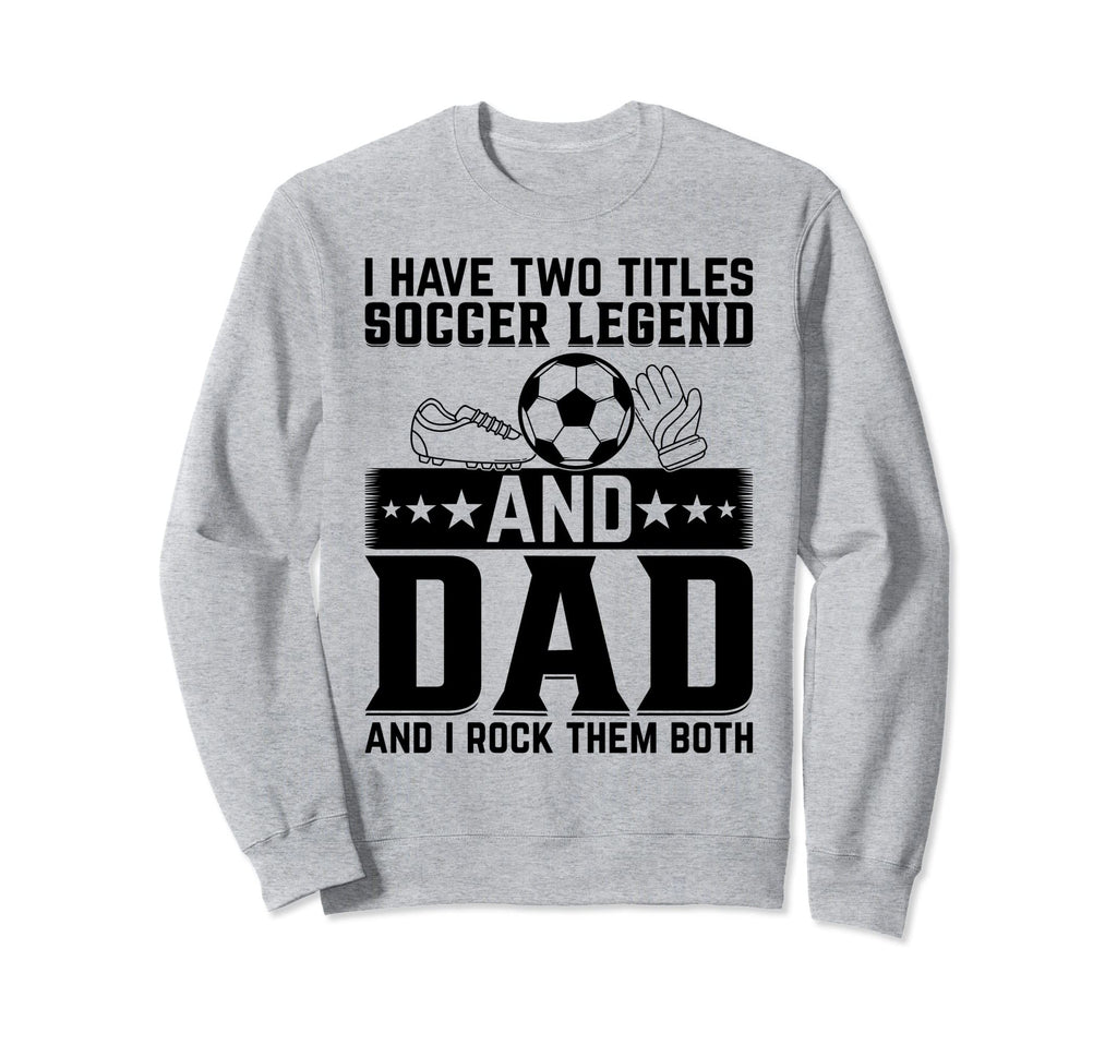 I Have Two Titles Soccer Legend Sweatshirt - Aesthetic Graphic Men Women - T-Shirt, Sweatshirt, Hoodie