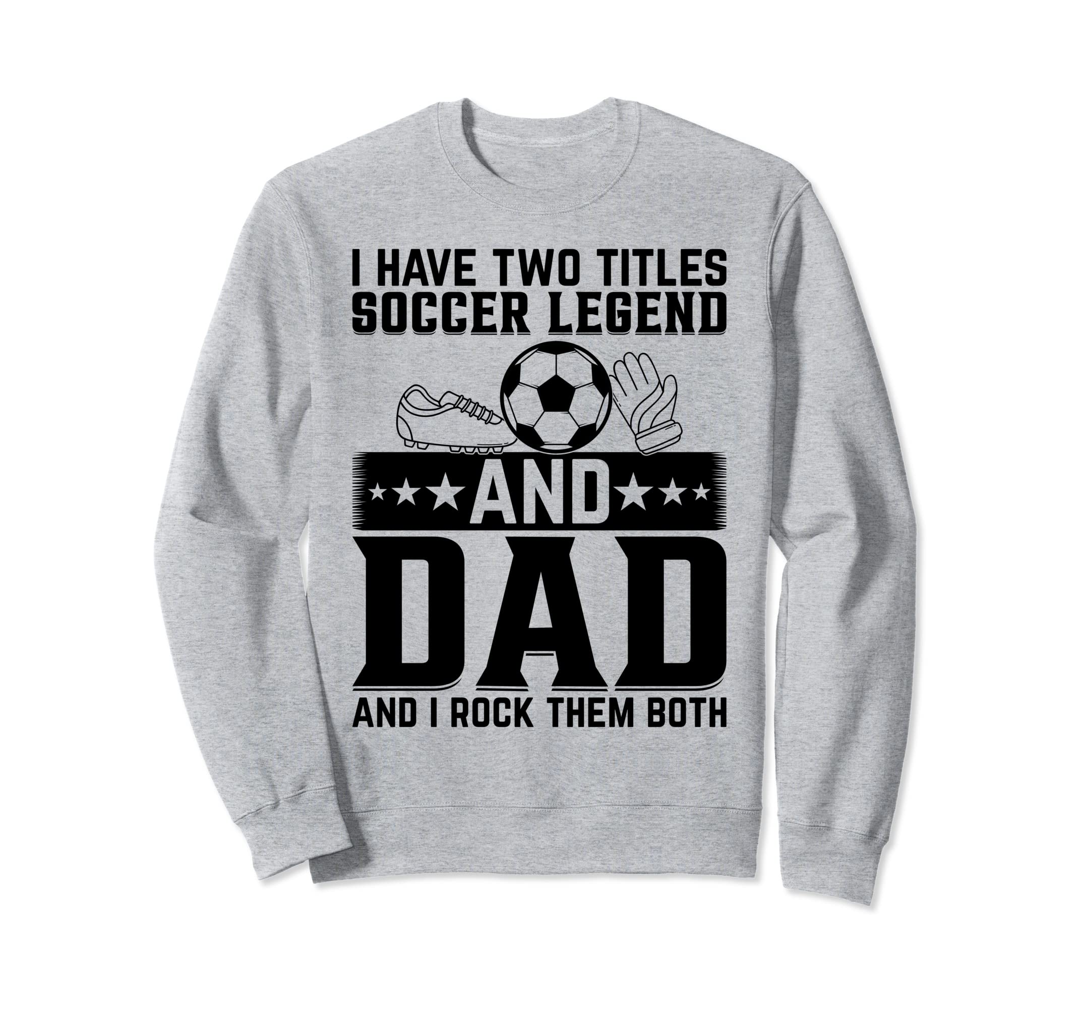 I Have Two Titles Soccer Legend Sweatshirt - Aesthetic Graphic Men Women - T-Shirt, Sweatshirt, Hoodie