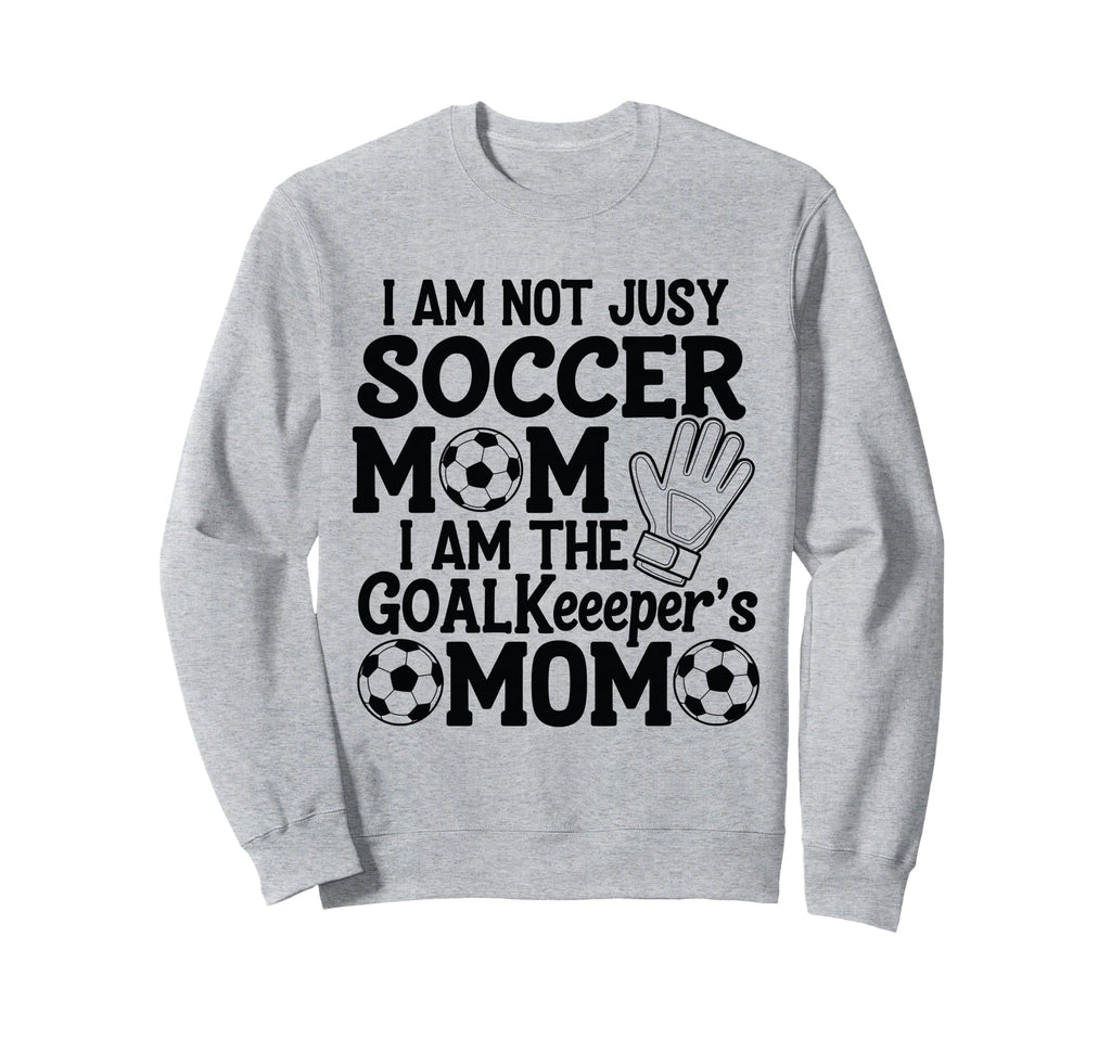 I Am Not Just Soccer Mom I Am Sweatshirt - Novelty Apparel Men Women - T-Shirt, Sweatshirt, Hoodie
