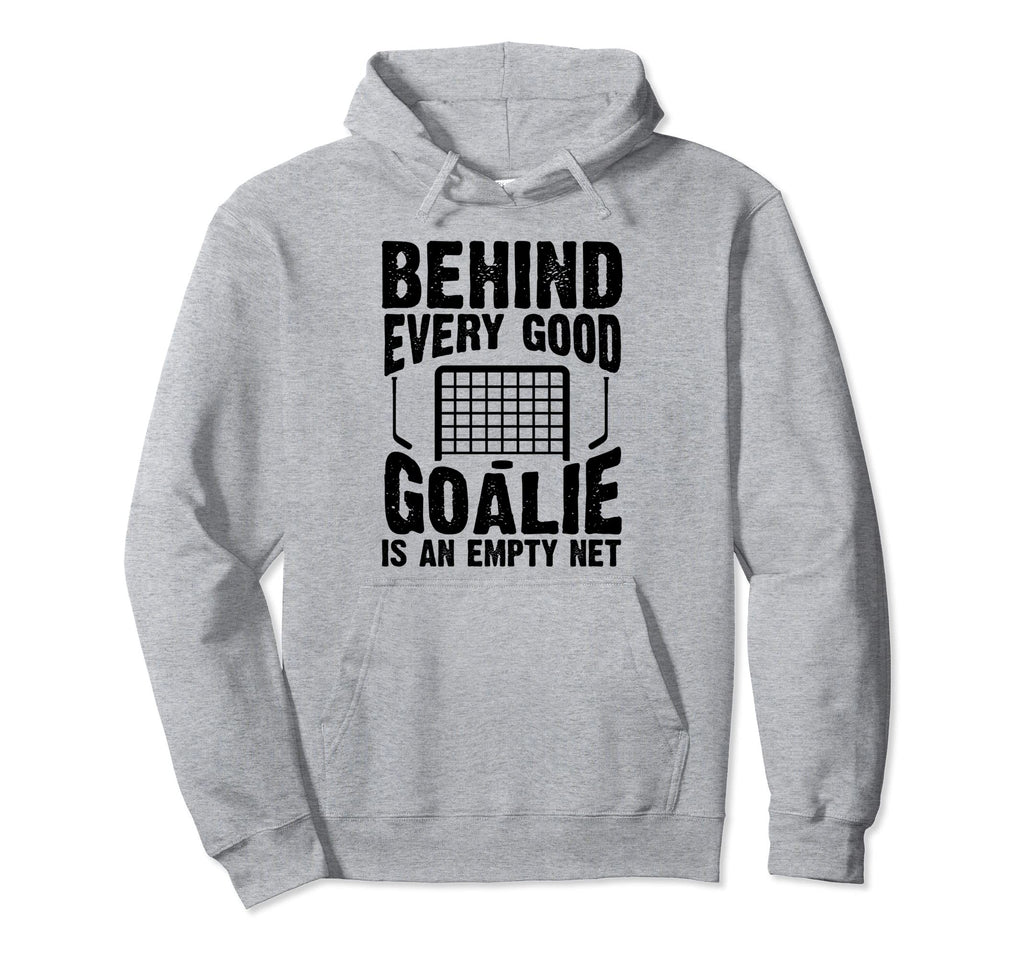 Behind Every Good Goalie Is Empty Net Funny Hoodie - Unique Graphic Unisex - T-Shirt, Sweatshirt, Hoodie