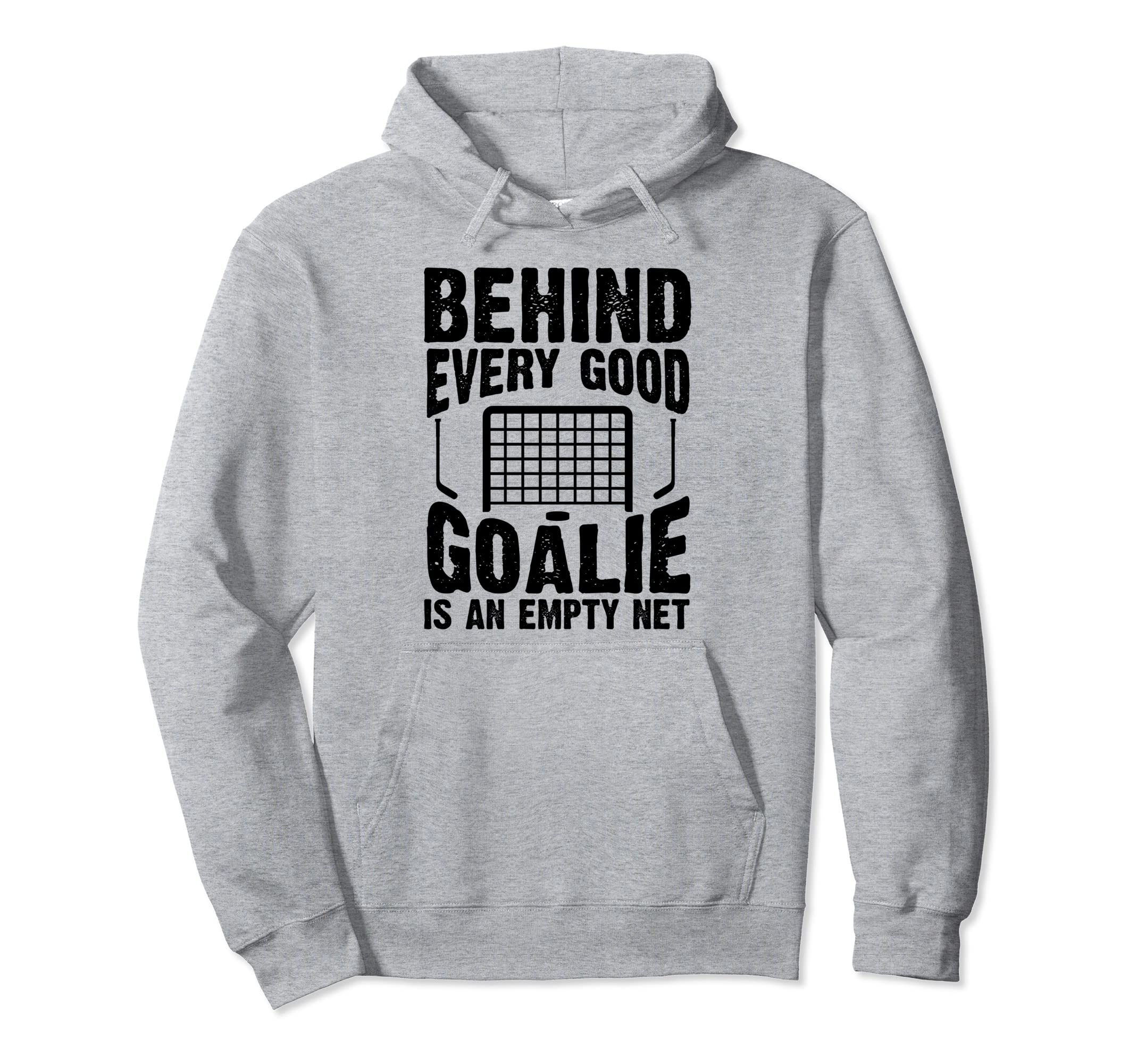 Behind Every Good Goalie Is Empty Net Funny Hoodie - Unique Graphic Unisex - T-Shirt, Sweatshirt, Hoodie