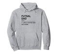 Futsal Dad Indoor Soccer Player Hoodie - Fun Novelty Design Men Women - T-Shirt, Sweatshirt, Hoodie