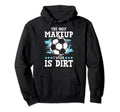 Soccer Only Makeup I Wear Is Dirt Hoodie - Unique Graphic Men Women - T-Shirt, Sweatshirt, Hoodie