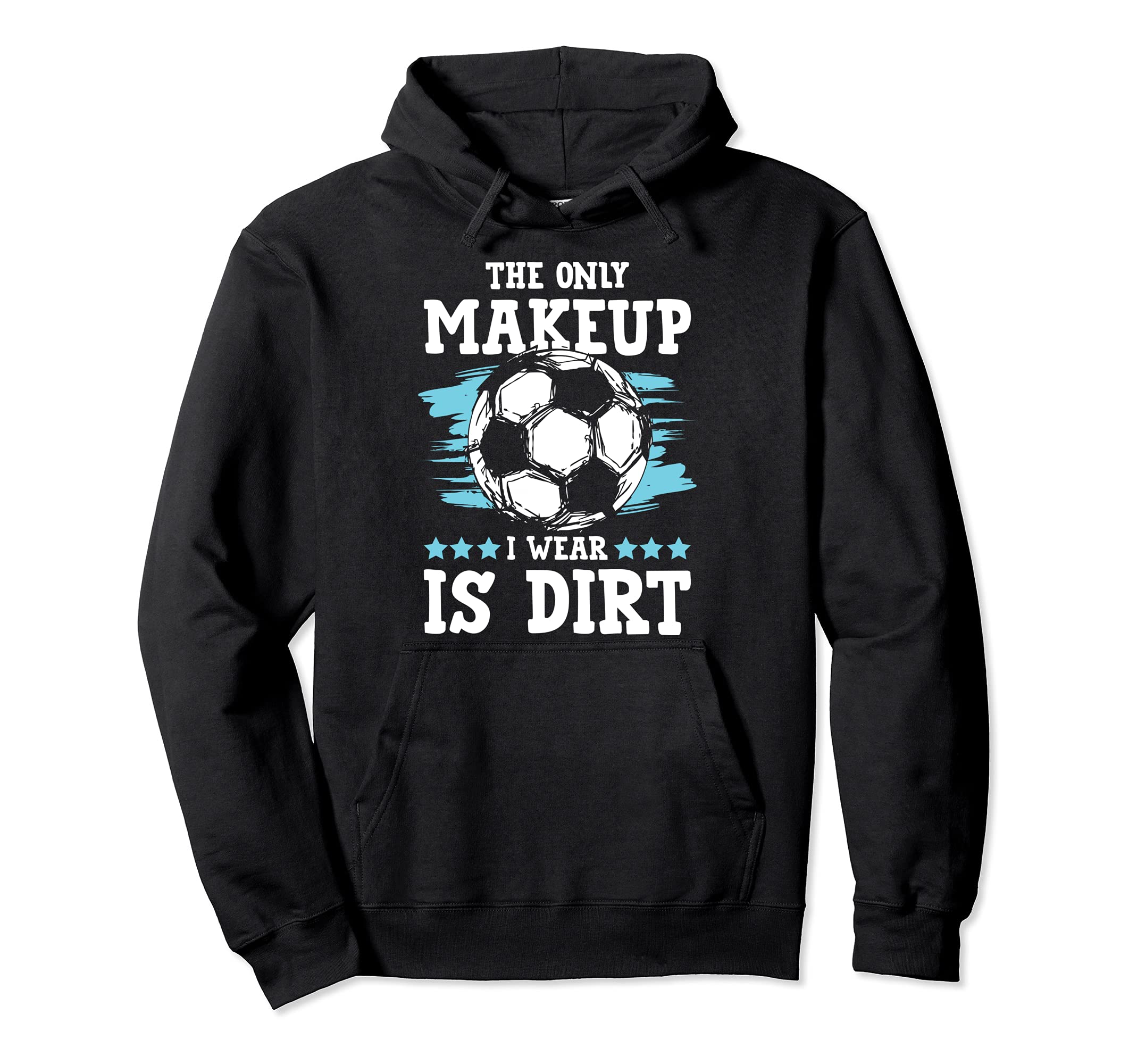 Soccer Only Makeup I Wear Is Dirt Hoodie - Unique Graphic Men Women - T-Shirt, Sweatshirt, Hoodie