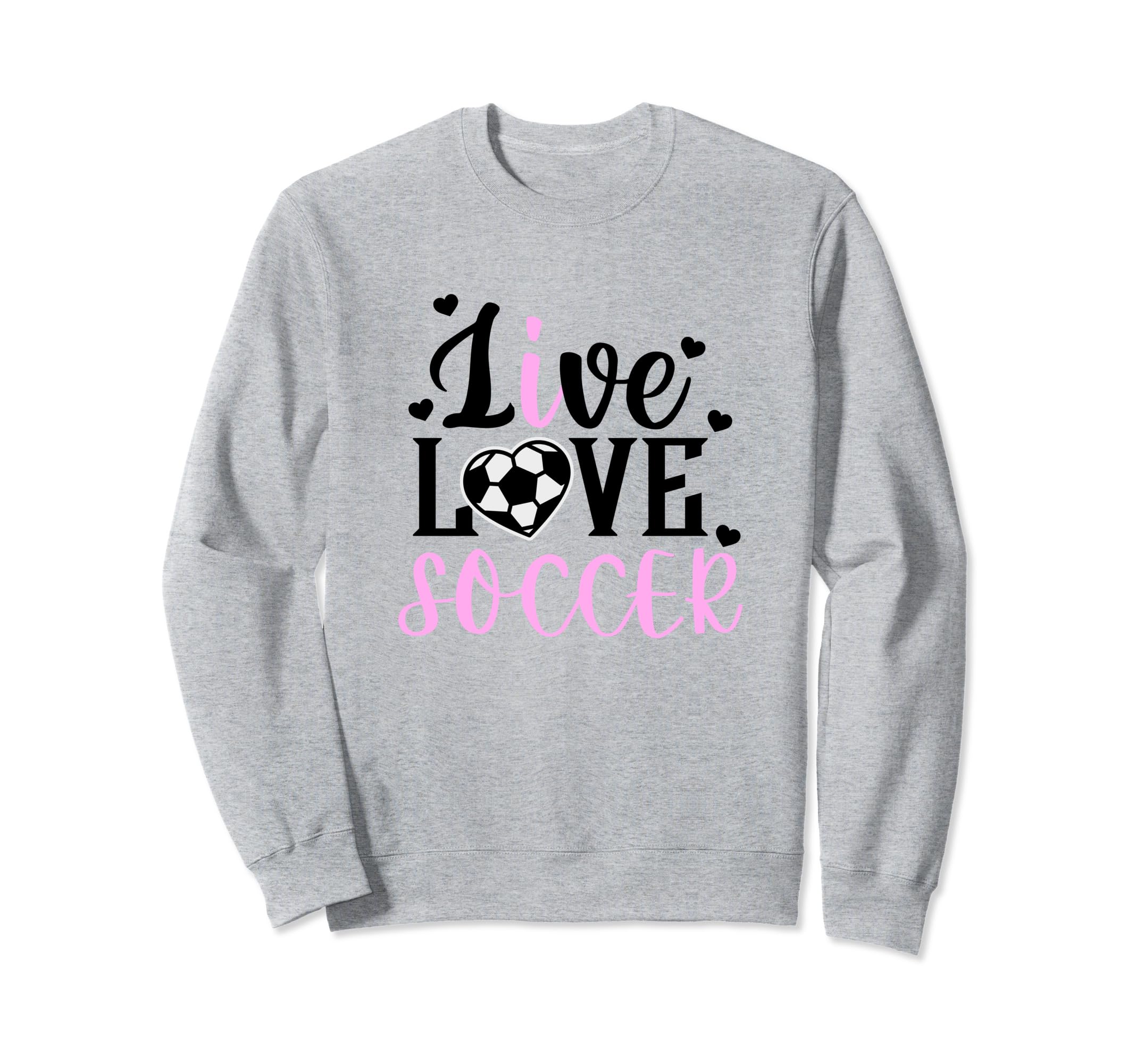 Live Love Soccer Soccer Player Sweatshirt - Novelty Apparel Men Women - T-Shirt, Sweatshirt, Hoodie