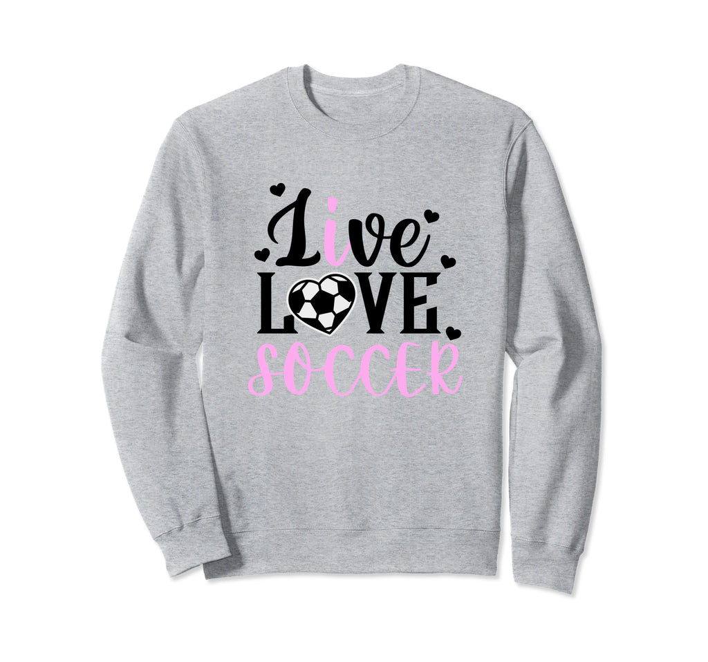 Live Love Soccer Soccer Player Sweatshirt - Aesthetic Graphic for Adults - T-Shirt, Sweatshirt, Hoodie