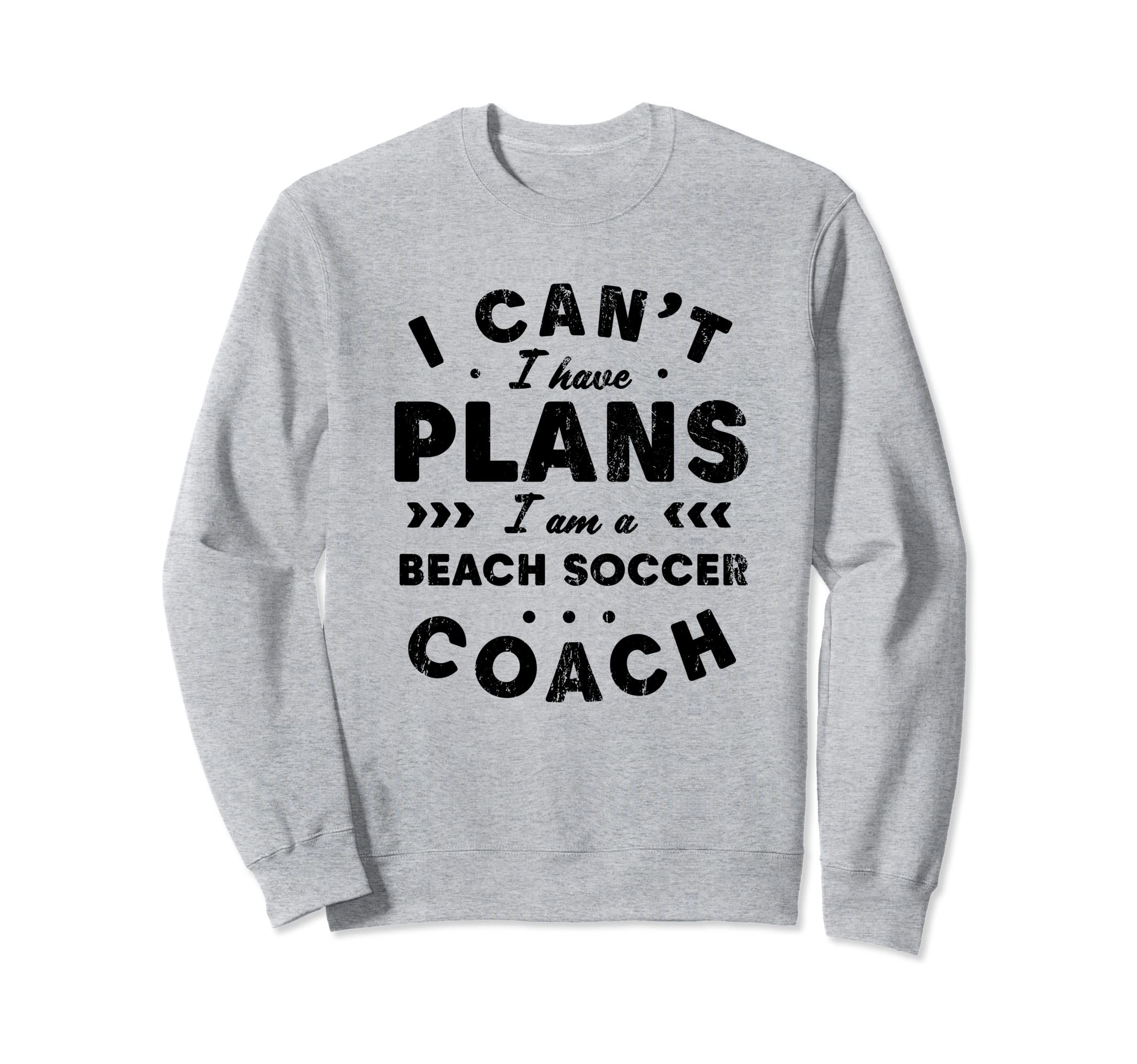 I Cant I Have Plans Beach Soccer Sweatshirt - Minimalist Print for Adults - T-Shirt, Sweatshirt, Hoodie
