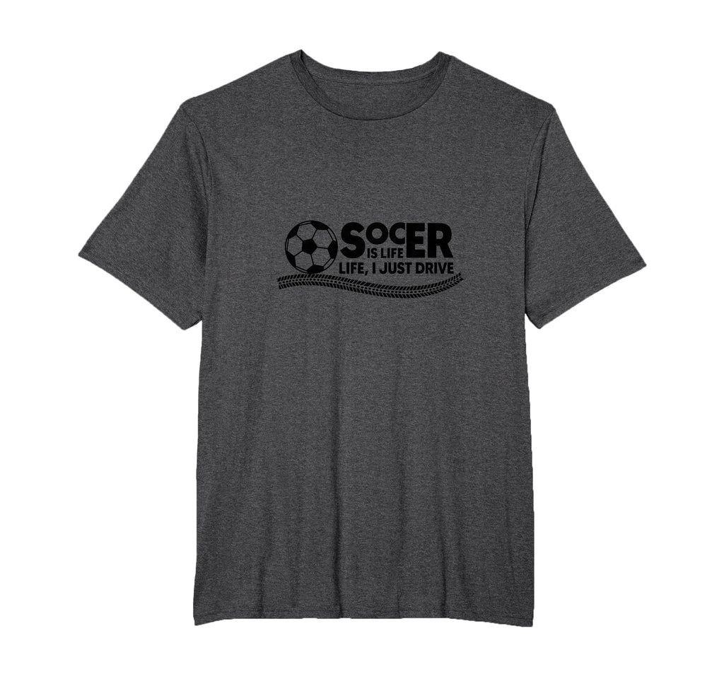 Soccer Is Life Life I Just Drive Mens T-Shirt - Minimalist Print Unisex - T-Shirt, Sweatshirt, Hoodie