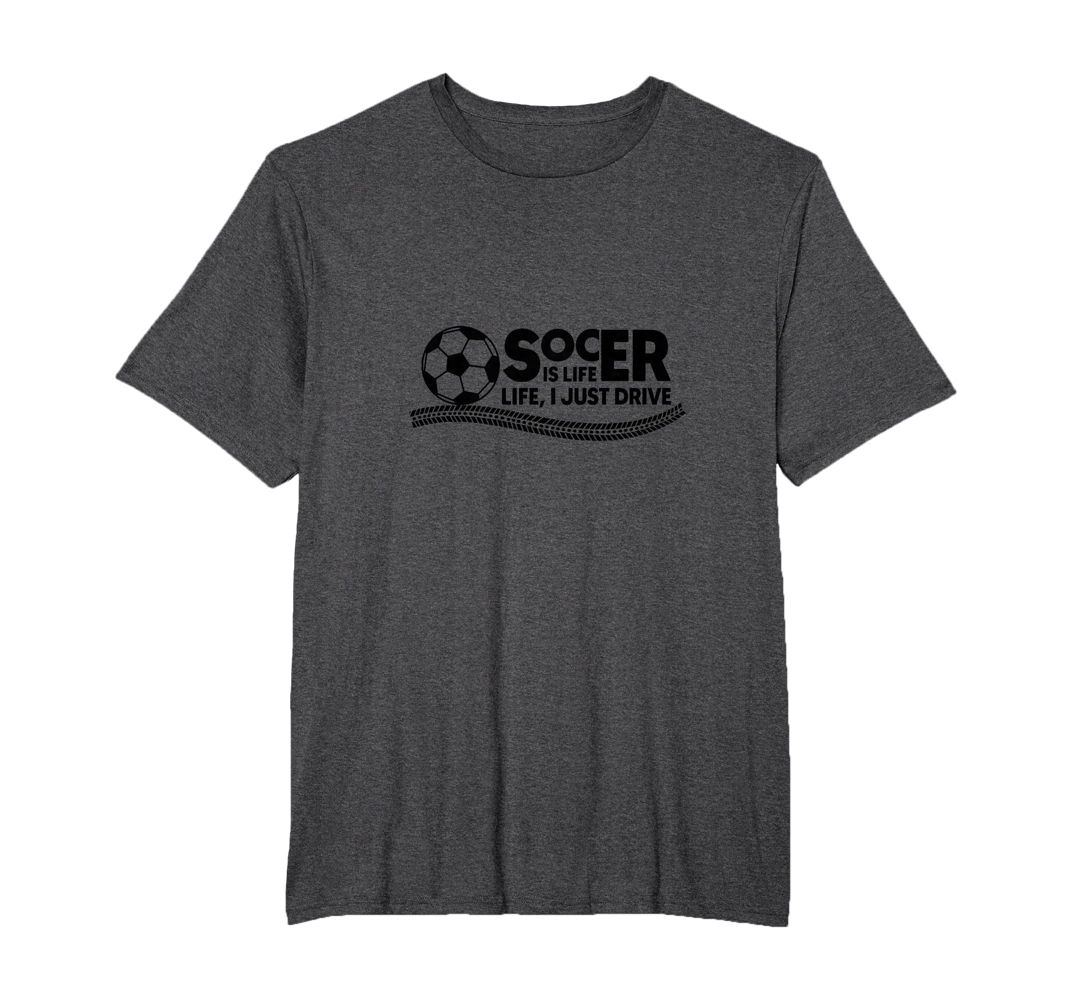 Soccer Is Life Life I Just Drive Mens T-Shirt - Minimalist Print Unisex - T-Shirt, Sweatshirt, Hoodie