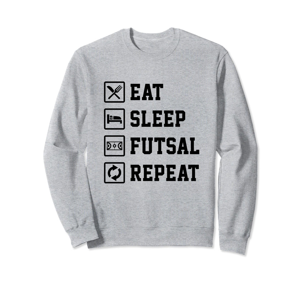 Eat Sleep Futsal Repeat Indoor Sweatshirt - Casual Everyday Wear Unisex - T-Shirt, Sweatshirt, Hoodie