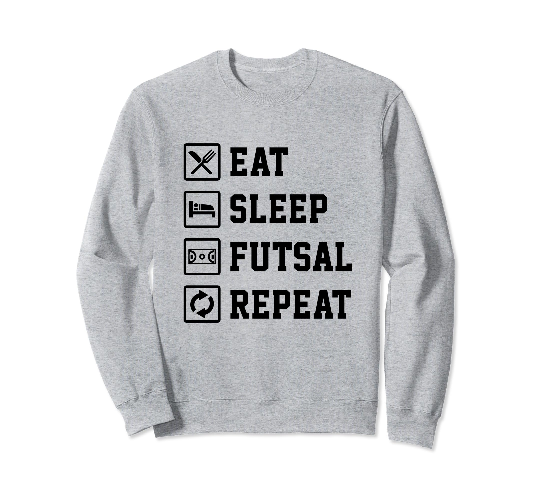 Eat Sleep Futsal Repeat Indoor Sweatshirt - Casual Everyday Wear Unisex - T-Shirt, Sweatshirt, Hoodie