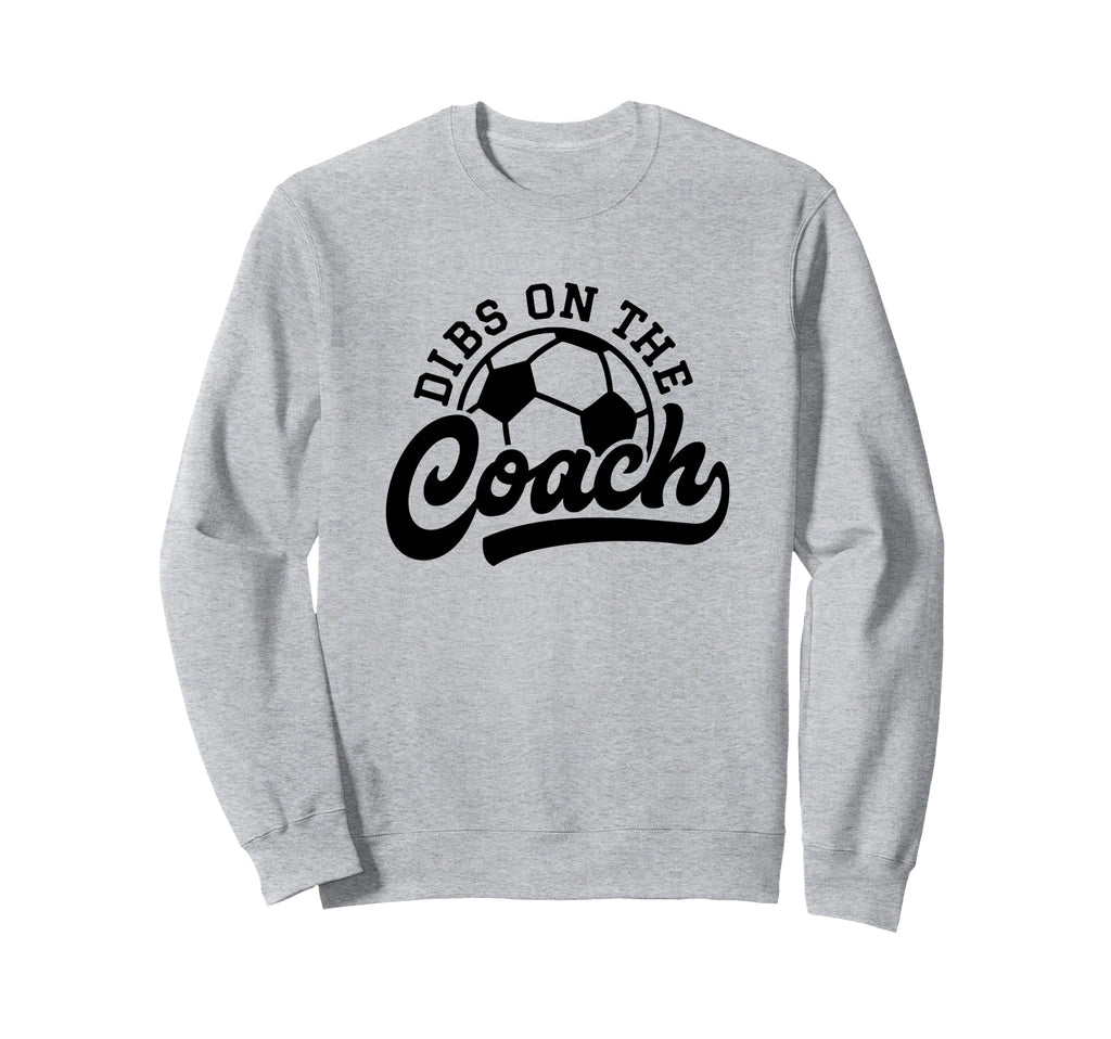 Dibs Coach Funny Soccer Coach Sweatshirt - Casual Everyday Wear Men Women - T-Shirt, Sweatshirt, Hoodie