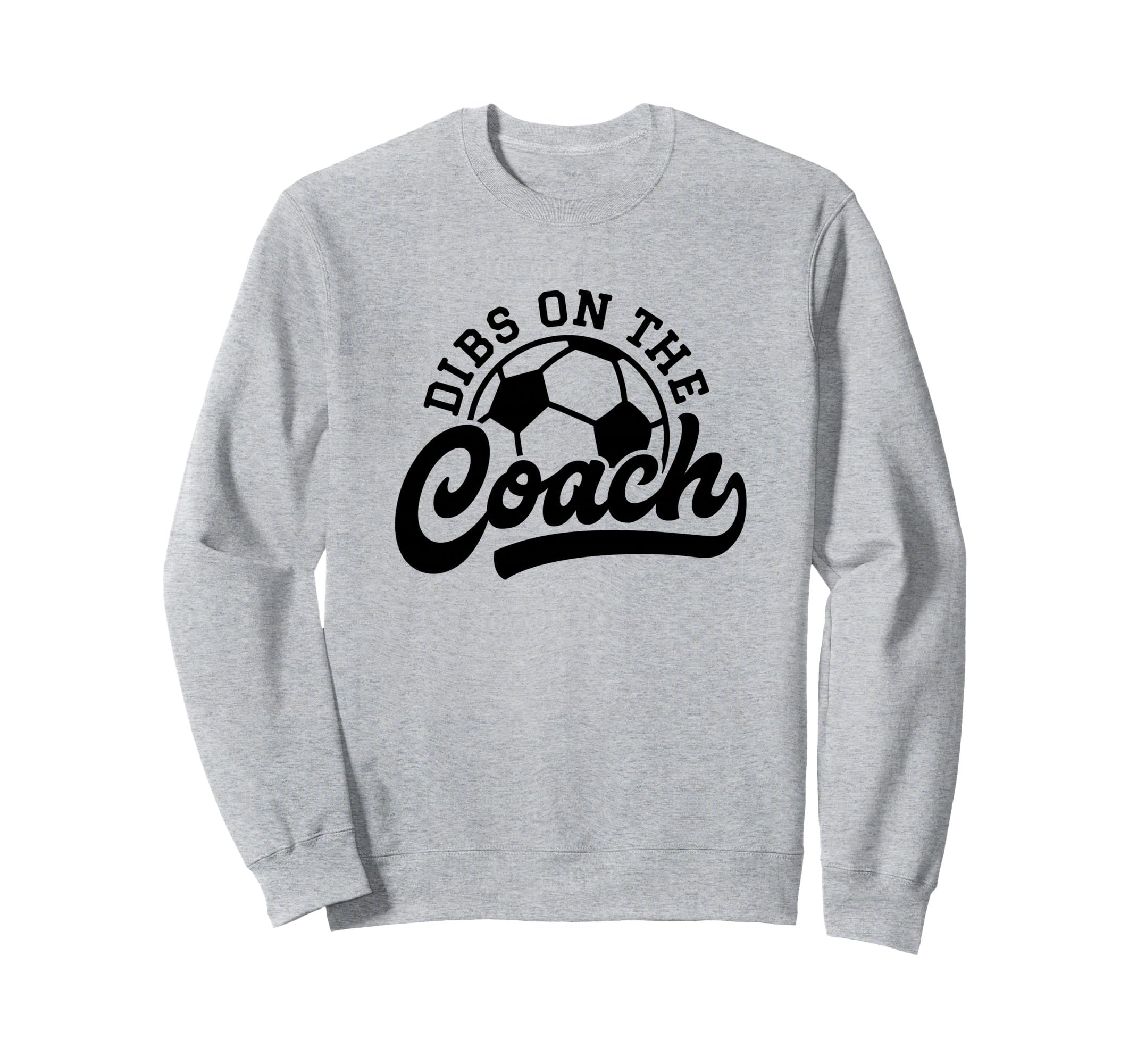 Dibs Coach Funny Soccer Coach Sweatshirt - Casual Everyday Wear Men Women - T-Shirt, Sweatshirt, Hoodie