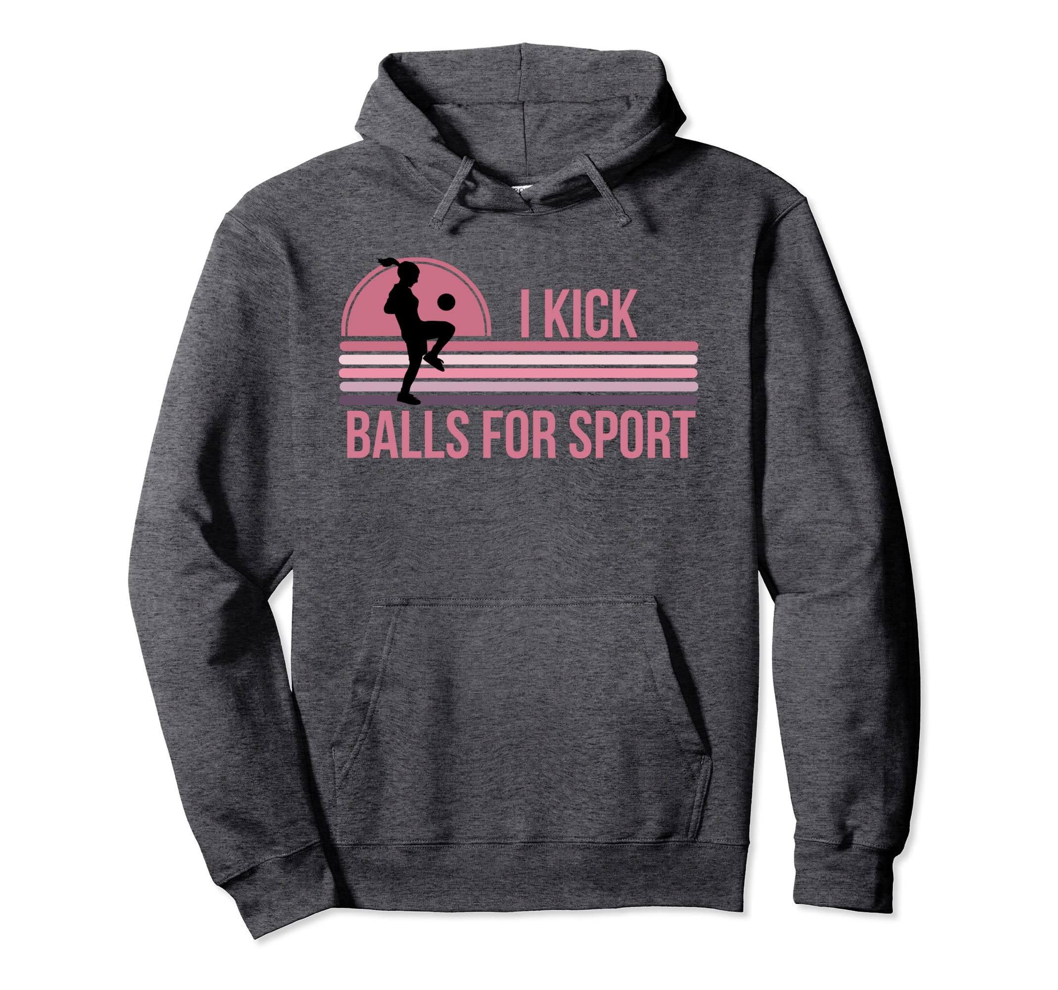 Funny Womens Soccer I Kick Balls Sport Hoodie - Streetwear Style Unisex - T-Shirt, Sweatshirt, Hoodie