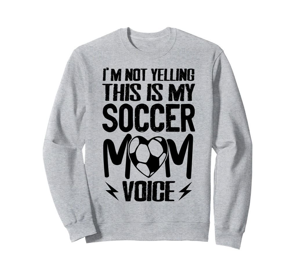 Im Not Yelling This Is My Soccer Sweatshirt - Novelty Apparel Men Women - T-Shirt, Sweatshirt, Hoodie