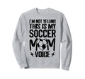 Im Not Yelling This Is My Soccer Sweatshirt - Novelty Apparel Men Women - T-Shirt, Sweatshirt, Hoodie