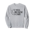 I Yell Because I Care Soccer Dad Sweatshirt - Custom Art Print Men Women - T-Shirt, Sweatshirt, Hoodie