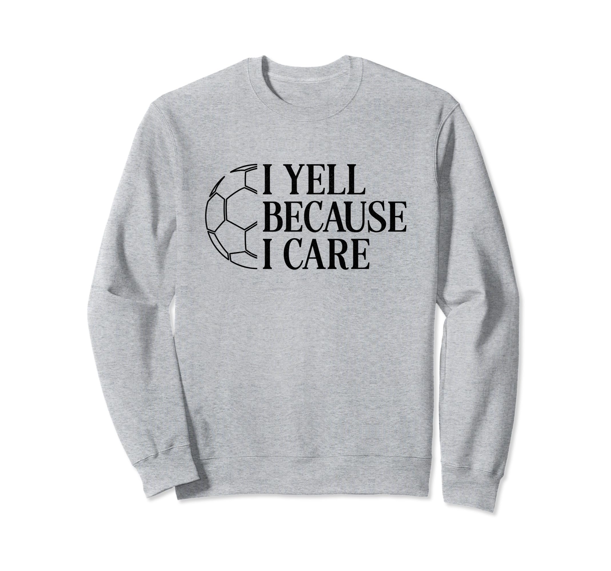 I Yell Because I Care Soccer Dad Sweatshirt - Custom Art Print Men Women - T-Shirt, Sweatshirt, Hoodie