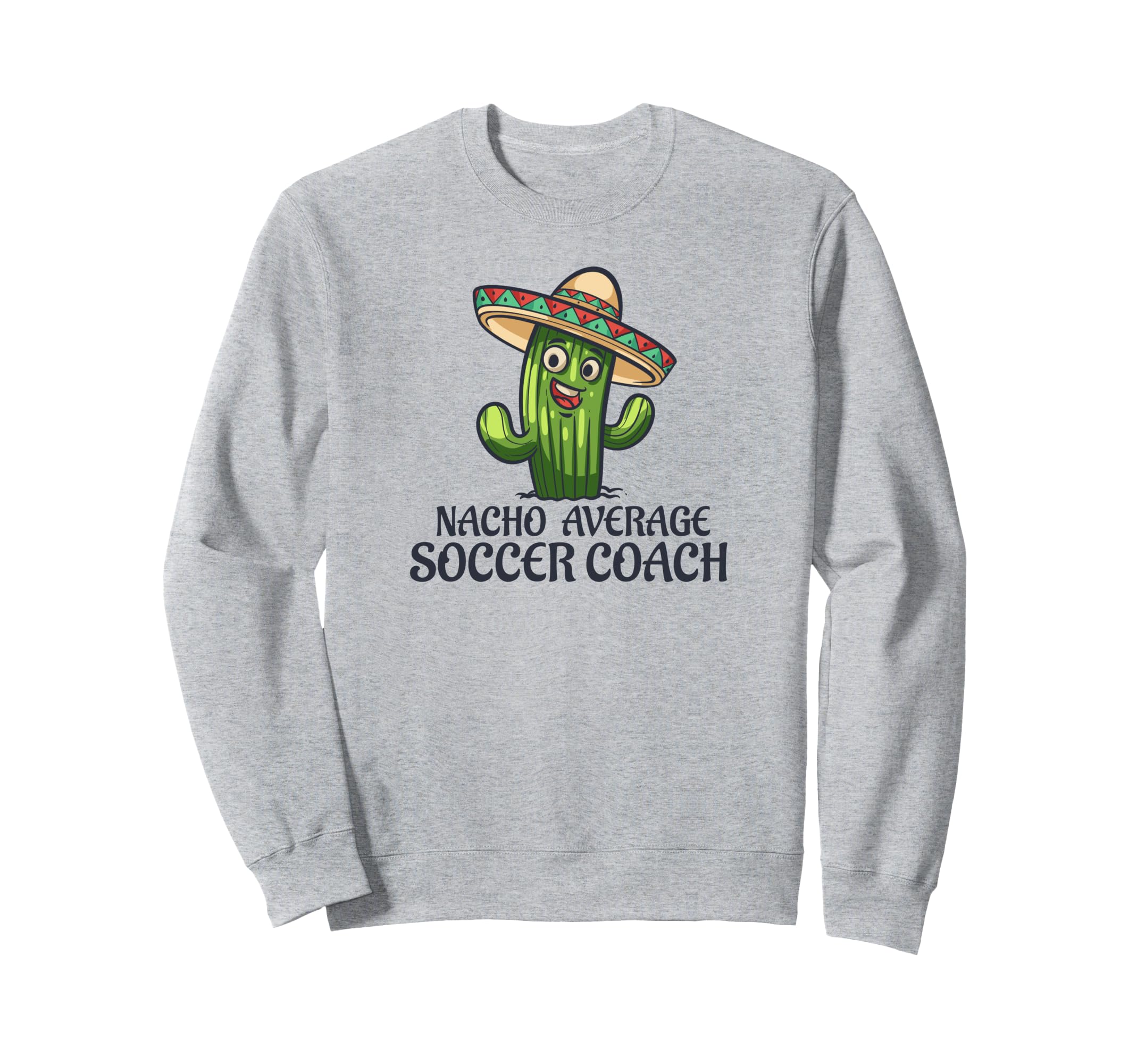 Nacho Average Soccer Coach Funny Sweatshirt - Novelty Apparel Men Women - T-Shirt, Sweatshirt, Hoodie