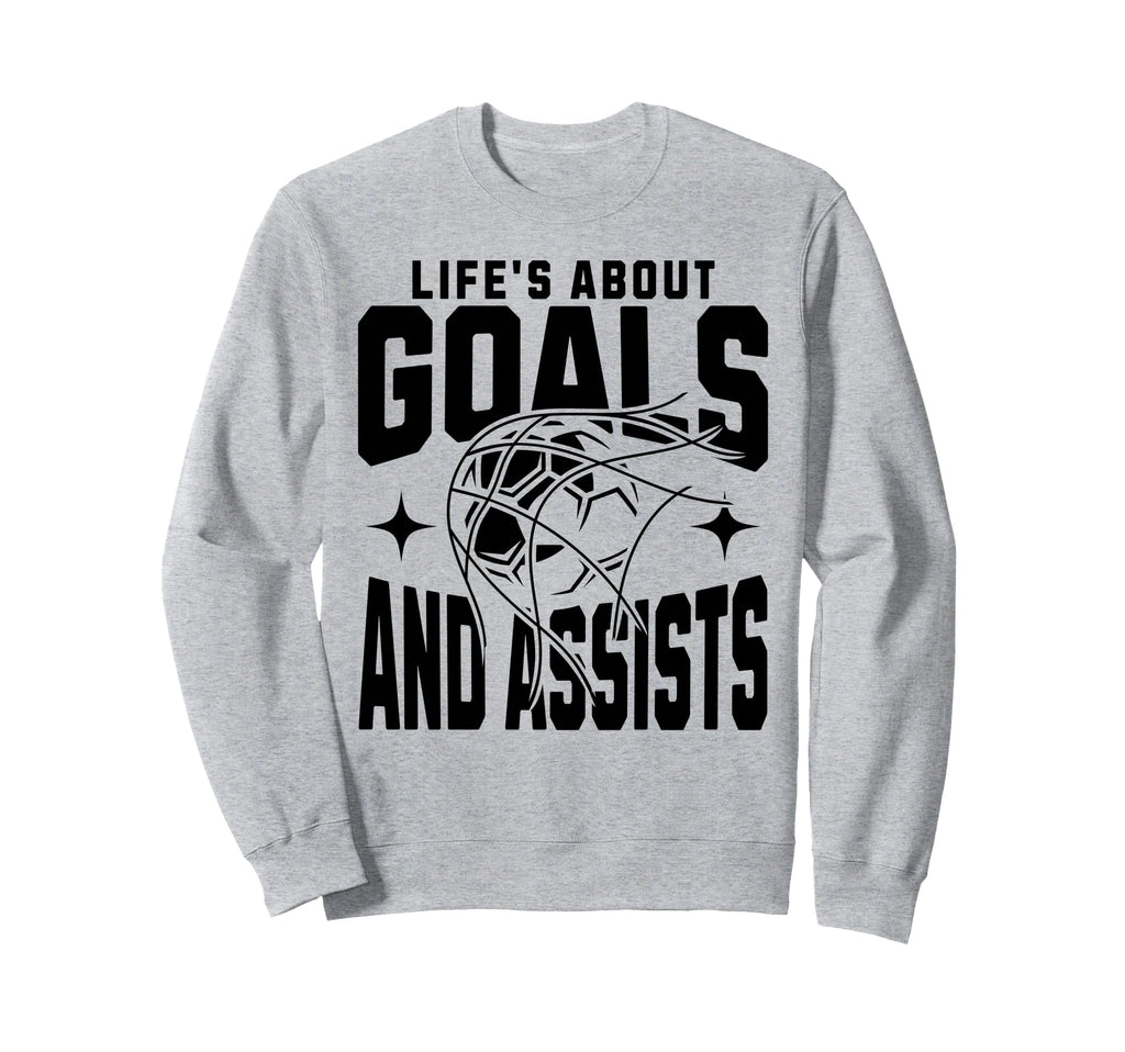 Lifes About Goals And Assists Sweatshirt - Streetwear Style Men Women - T-Shirt, Sweatshirt, Hoodie