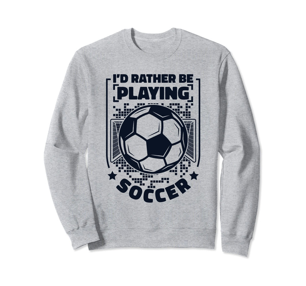 Id Rather Be Playing Soccer Goal Sweatshirt - Streetwear Style for Adults - T-Shirt, Sweatshirt, Hoodie