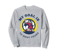 My Goal Is To Deny Yours Funny Sweatshirt - Minimalist Print Men Women - T-Shirt, Sweatshirt, Hoodie