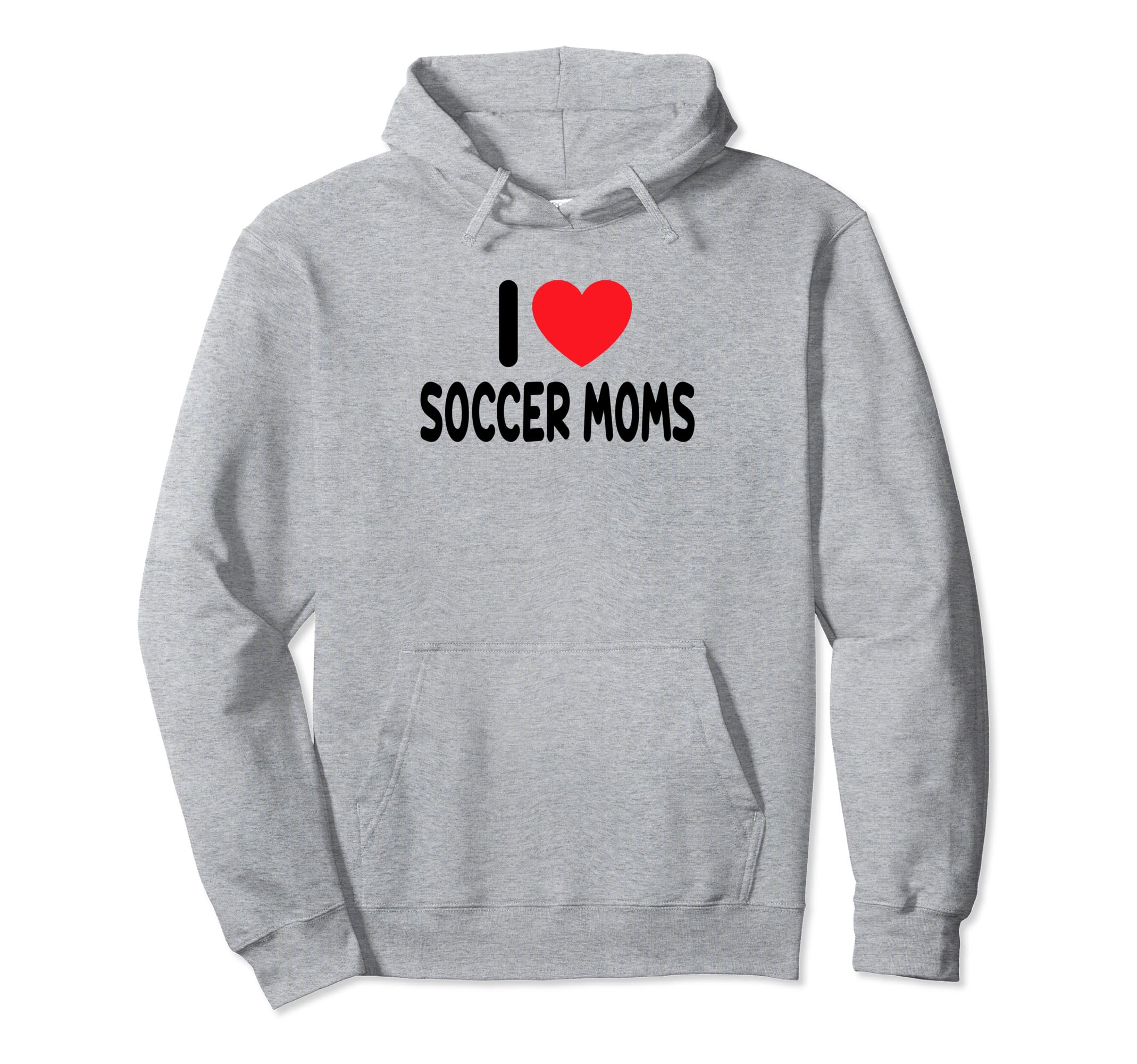 I Love Soccer Moms Hoodie - Streetwear Style for Adults - T-Shirt, Sweatshirt, Hoodie