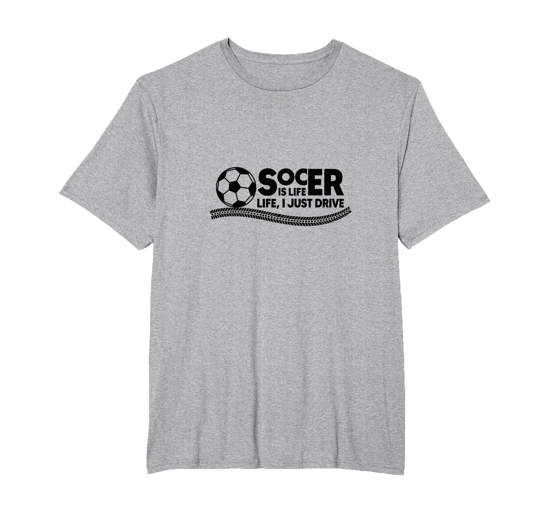 Soccer Is Life Life I Just Drive T-Shirt - Streetwear Style for Adults - T-Shirt, Sweatshirt, Hoodie