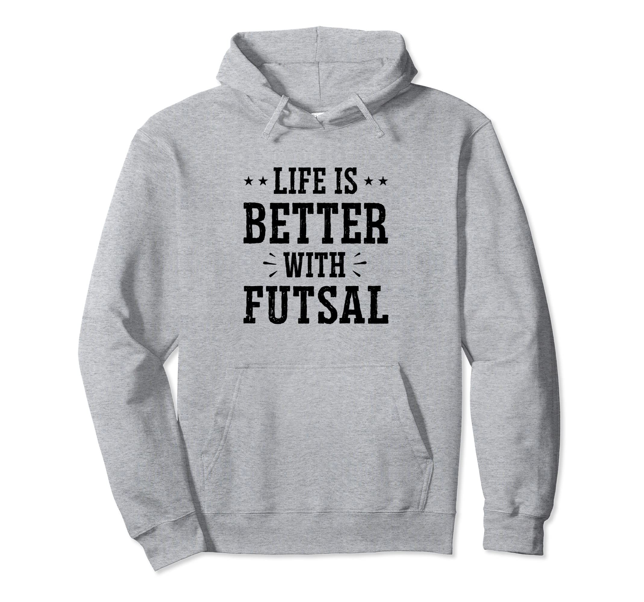 Life Is Better Futsal Football Hoodie - Fun Novelty Design for Adults - T-Shirt, Sweatshirt, Hoodie