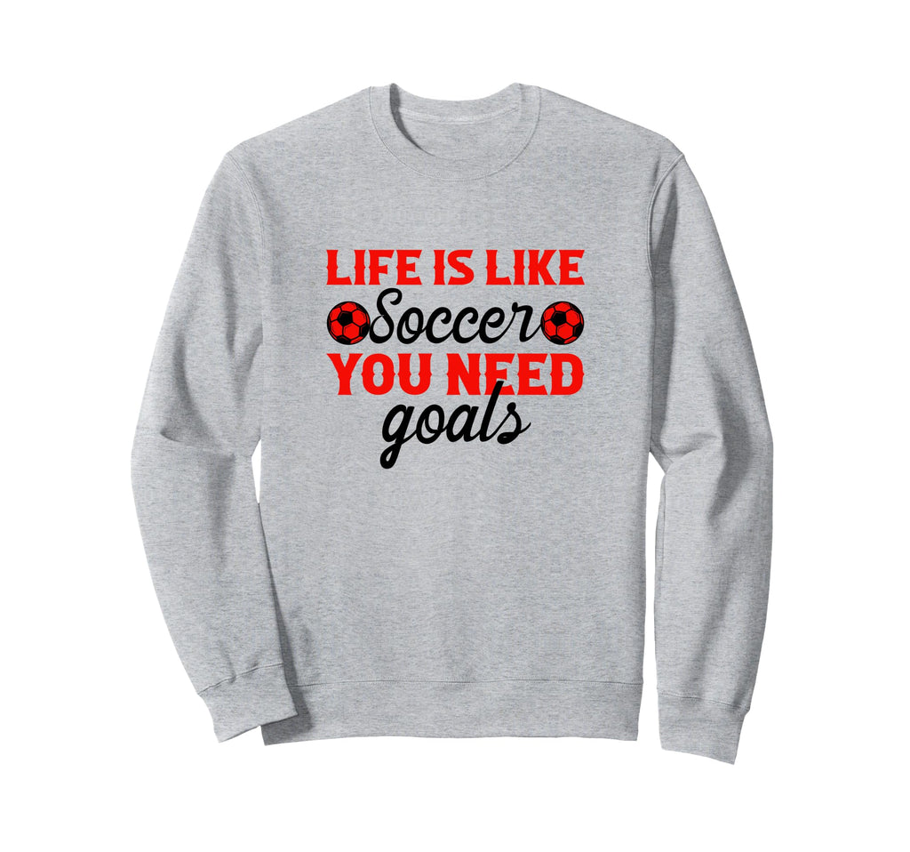 Life Is Like Soccer You Need Sweatshirt - Streetwear Style for Adults - T-Shirt, Sweatshirt, Hoodie