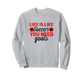Life Is Like Soccer You Need Sweatshirt - Streetwear Style for Adults - T-Shirt, Sweatshirt, Hoodie