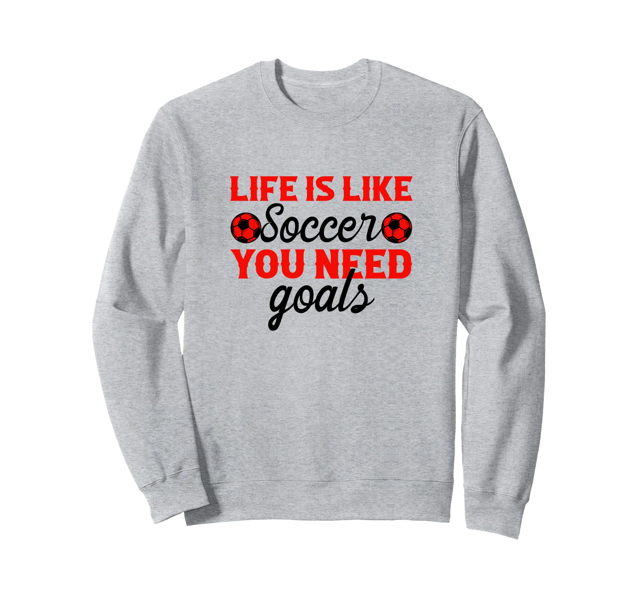 Life Is Like Soccer You Need Sweatshirt - Streetwear Style for Adults - T-Shirt, Sweatshirt, Hoodie