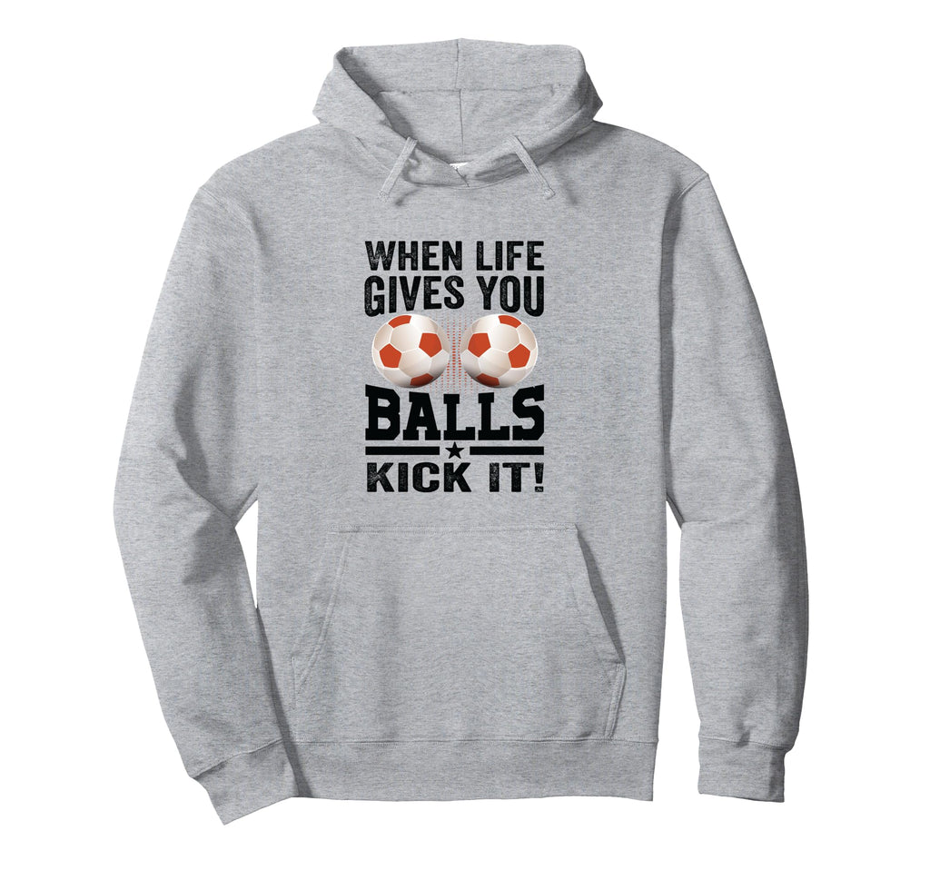 When Life Gives You Balls Kick It Funny Hoodie - Custom Art Print Unisex - T-Shirt, Sweatshirt, Hoodie