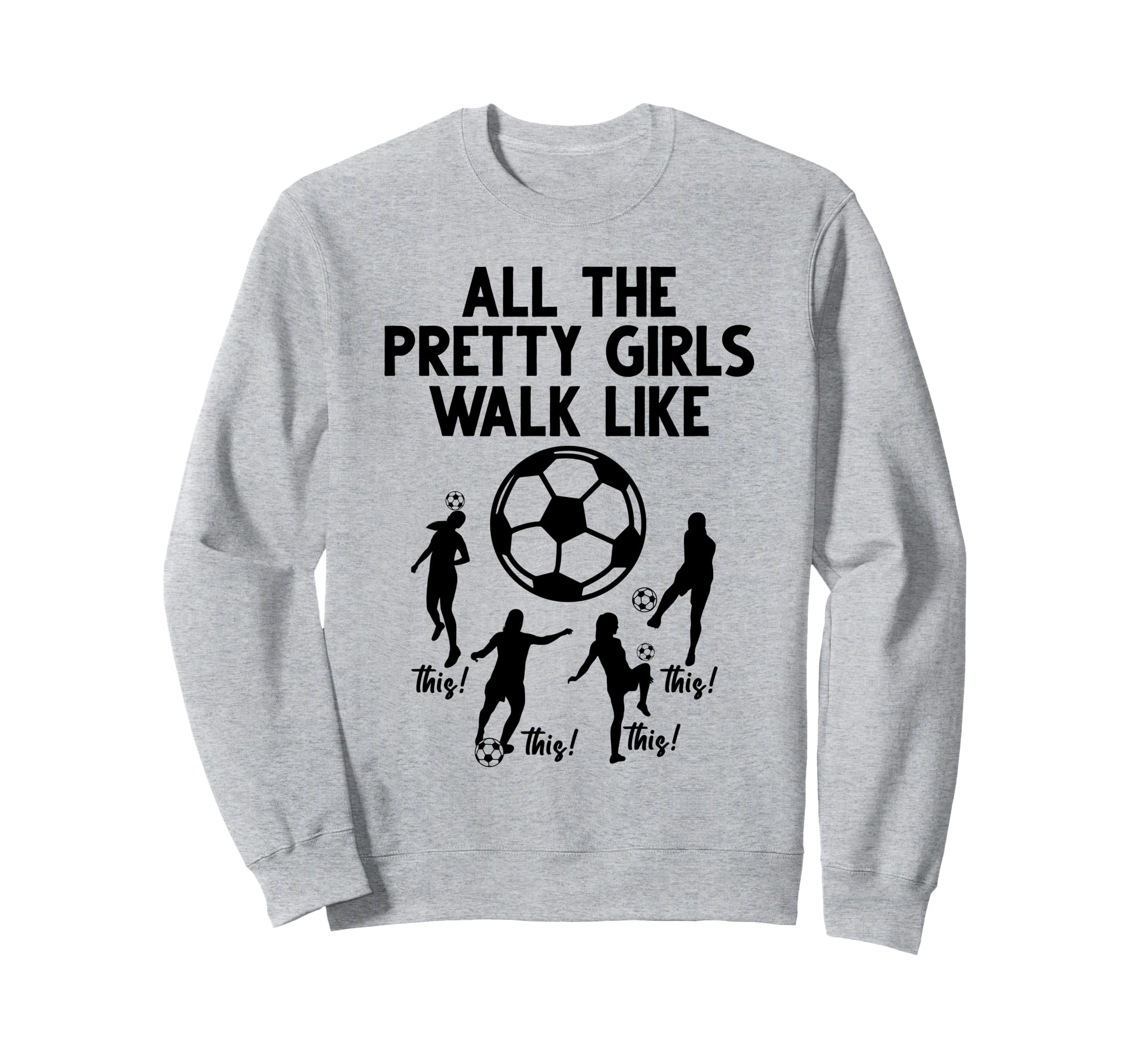Soccer All Pretty Walk Like This Sweatshirt - Novelty Apparel Unisex - T-Shirt, Sweatshirt, Hoodie