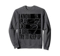 I Know I Play Like Try To Keep Up Sweatshirt - Streetwear Style Unisex - T-Shirt, Sweatshirt, Hoodie