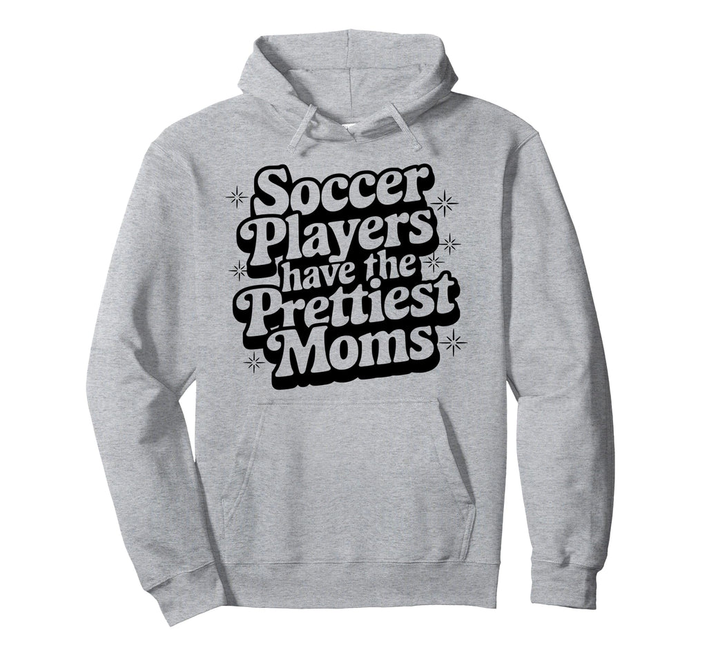 Soccer Players Have Prettiest Moms Hoodie - Casual Everyday Wear Unisex - T-Shirt, Sweatshirt, Hoodie