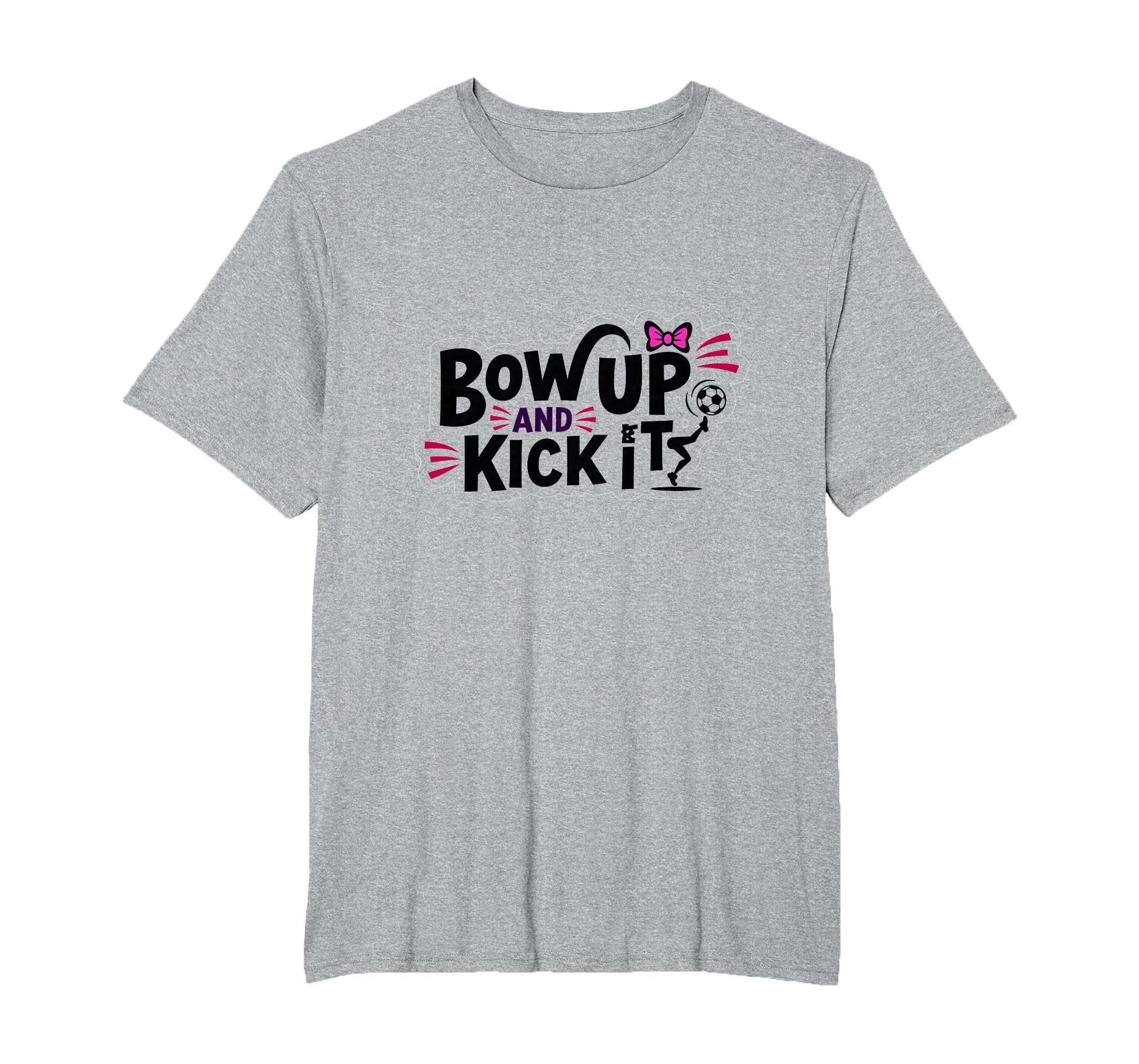 Bow Up Kick It Soccers T-Shirt - Fun Novelty Design for Adults - T-Shirt, Sweatshirt, Hoodie