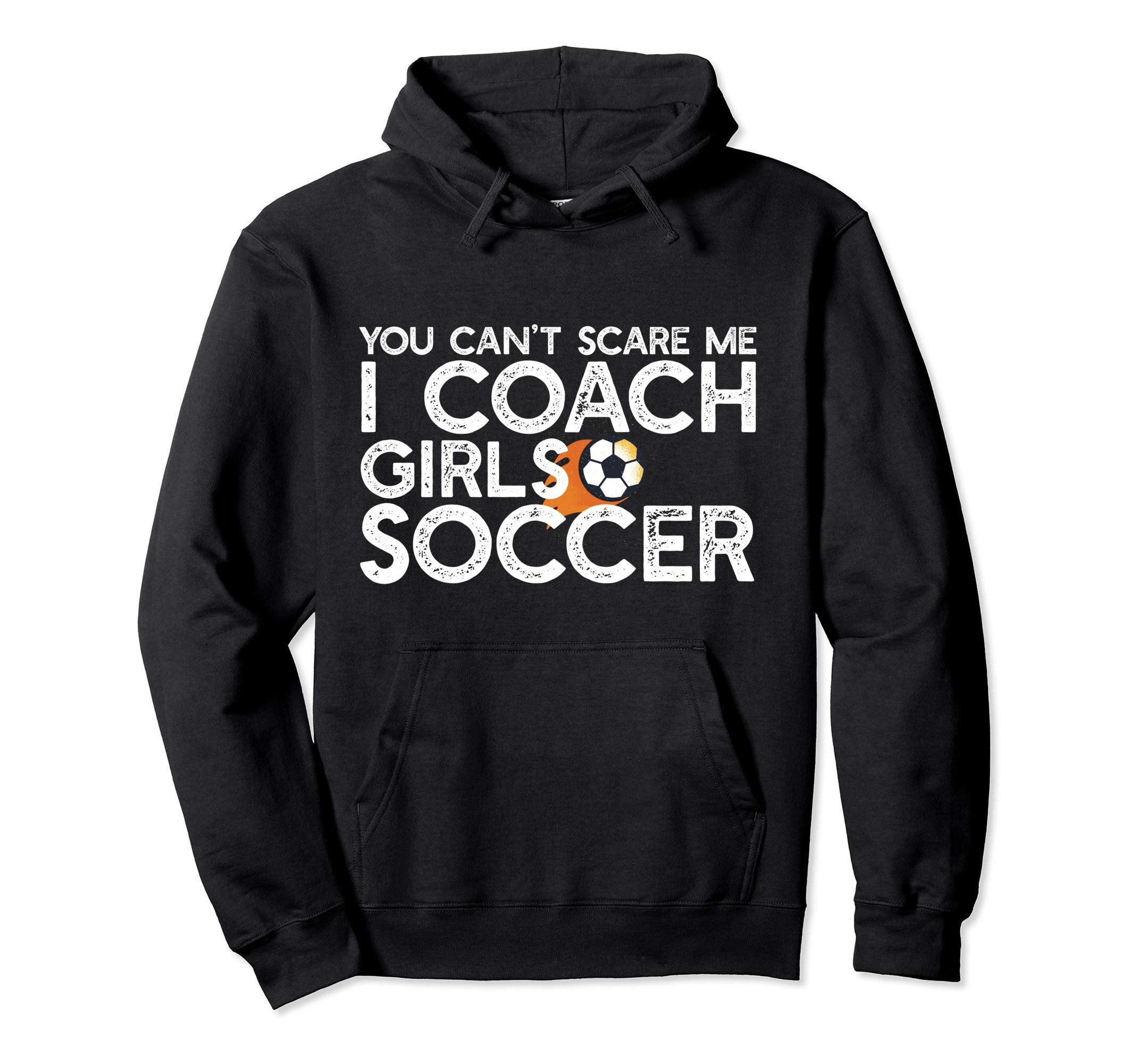 You Cant Scare Me I Coach Soccer Funny Meme Hoodie - Unique Graphic Unisex - T-Shirt, Sweatshirt, Hoodie