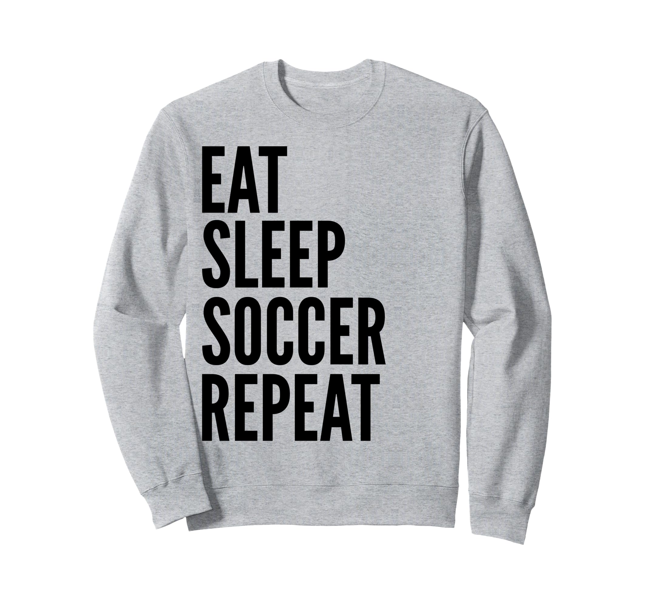 Eat Sleep Soccer Repeat Funny Sports Sweatshirt - Novelty Apparel Men Women - T-Shirt, Sweatshirt, Hoodie