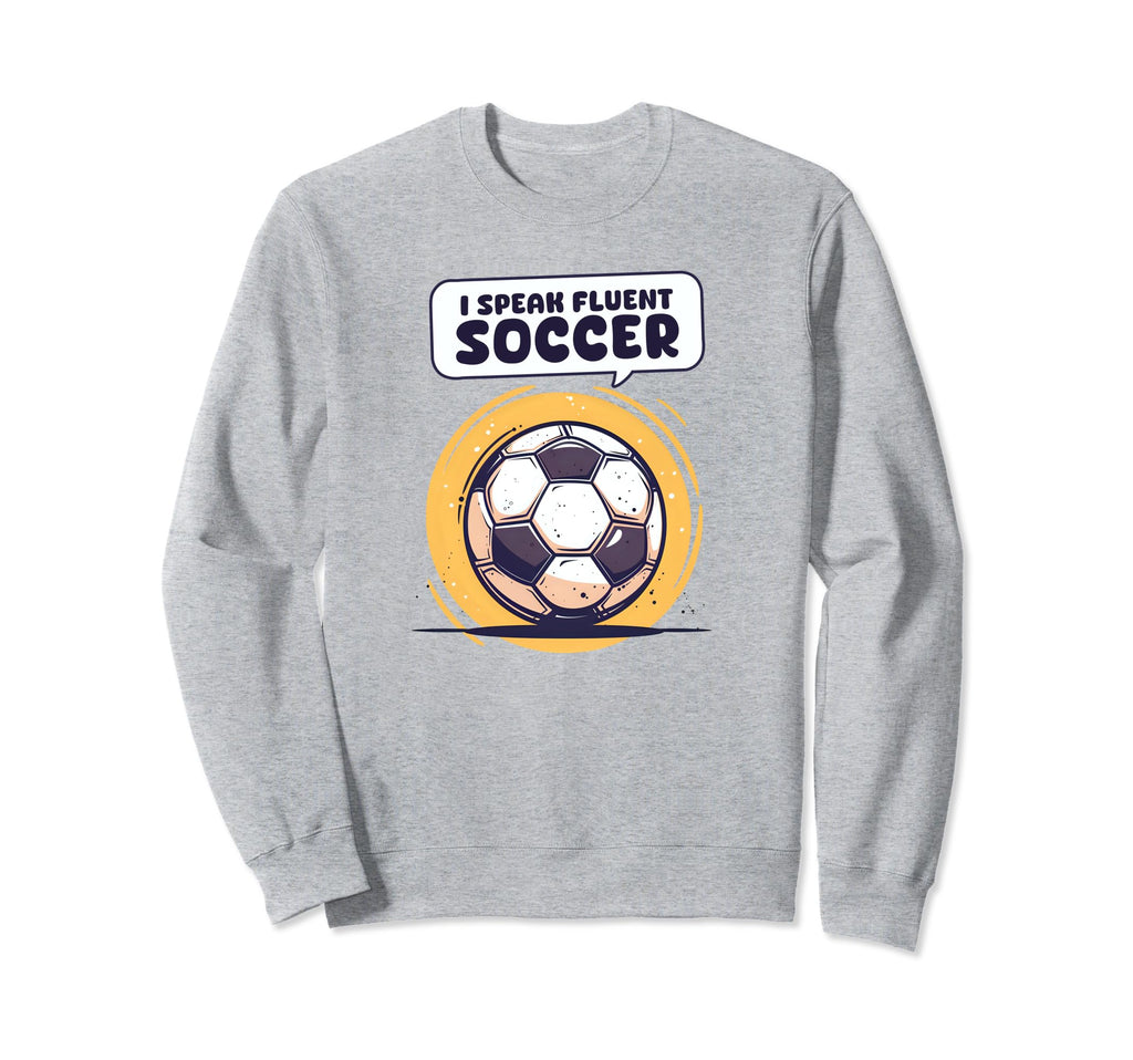 I Speak Fluent Soccer Soccer Coach Sweatshirt - Fun Novelty Design Unisex - T-Shirt, Sweatshirt, Hoodie